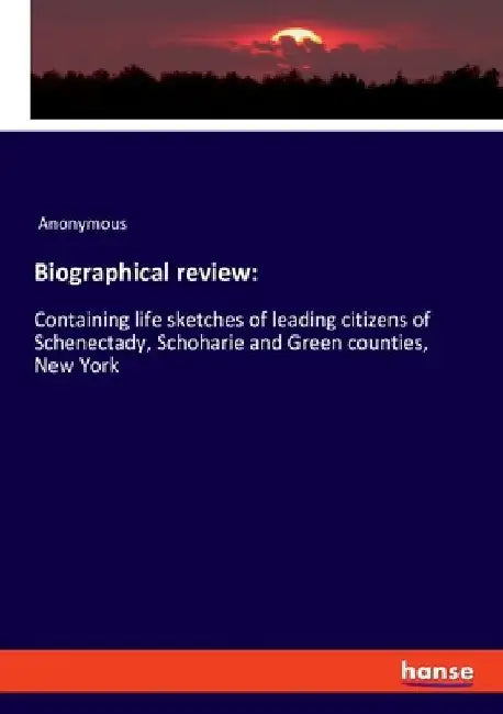 Biographical review: Containing life sketches of leading citizens of Schenectady, Schoharie and Green counties, New York by Anonymous