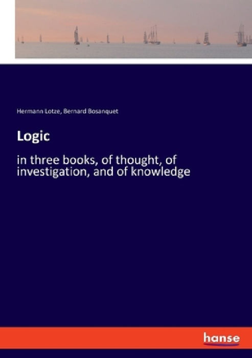 Logic: in three books, of thought, of investigation, and of knowledge by Hermann Lotze