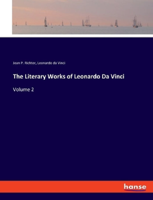 The Literary Works of Leonardo Da Vinci: Volume 2 by Leonardo Da Vinci
