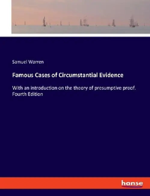 Famous Cases of Circumstantial Evidence: With an introduction on the theory of presumptive proof. Fourth Edition by Samuel Warren