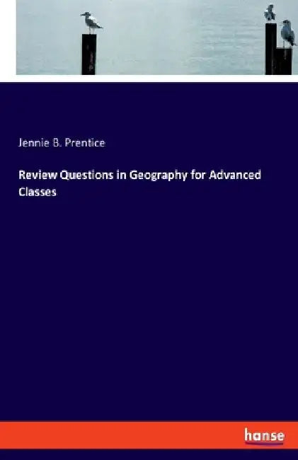 Review Questions in Geography for Advanced Classes by Jennie B. Prentice