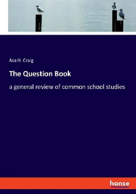 The Question Book: a general review of common school studies by Asa H. Craig