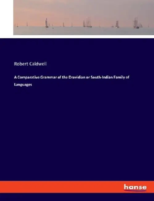 A Comparative Grammar of the Dravidian or South-Indian Family of Languages by Robert Caldwell