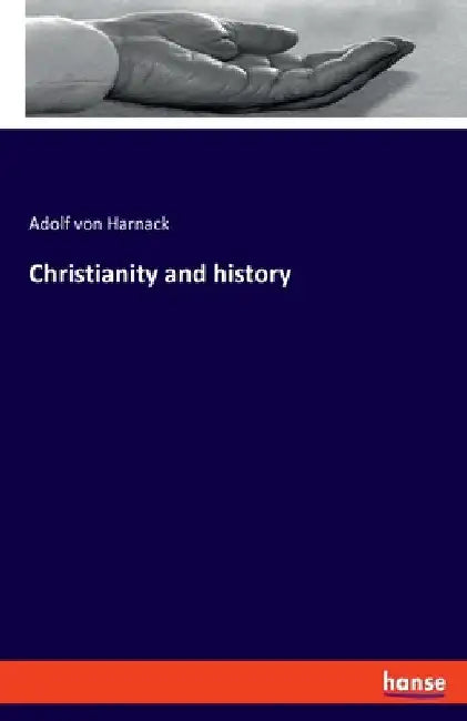 Christianity and history by Harnack, Adolf Von