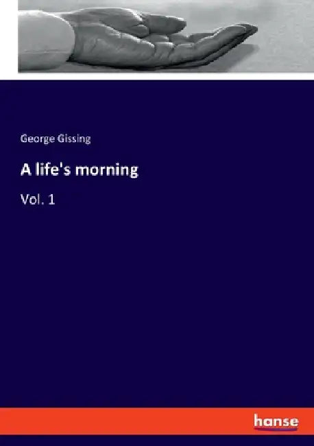 A life's morning: Vol. 1 by George Gissing