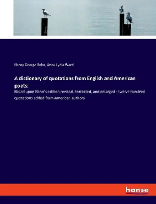 A dictionary of quotations from English and American poets: Based upon Bohn's edition revised, corrected, and enlarged: twelve hundred quotations adde by Henry George Bohn
