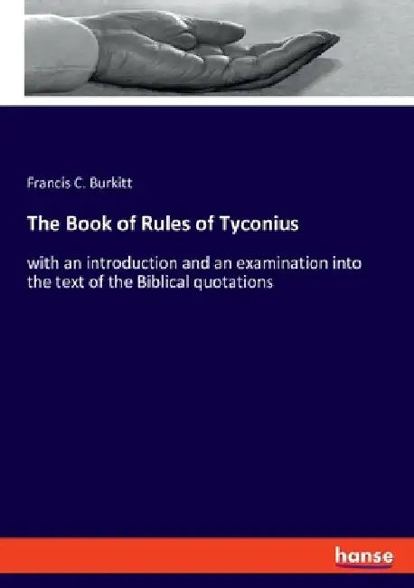 The Book of Rules of Tyconius: with an introduction and an examination into the text of the Biblical quotations by F. Crawford Burkitt