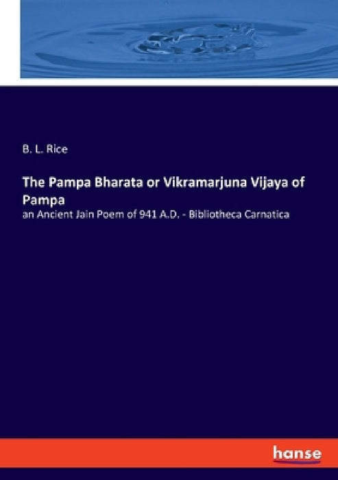 The Pampa Bharata or Vikramarjuna Vijaya of Pampa: an Ancient Jain Poem of 941 A.D. - Bibliotheca Carnatica by B. L. Rice