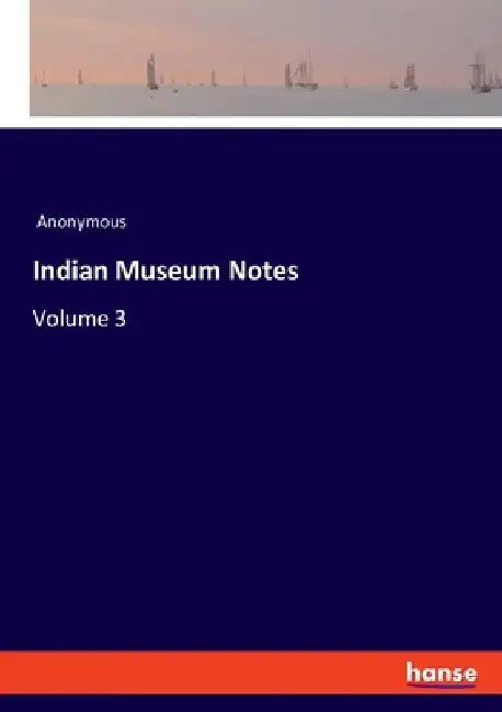 Indian Museum Notes: Volume 3 by Anonymous
