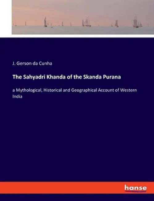 The Sahyadri Khanda Of The Skanda Purana (in Sanskrit): A Mythological Historical And Geographical Account of Western India by Gerson Da Cunha, J.