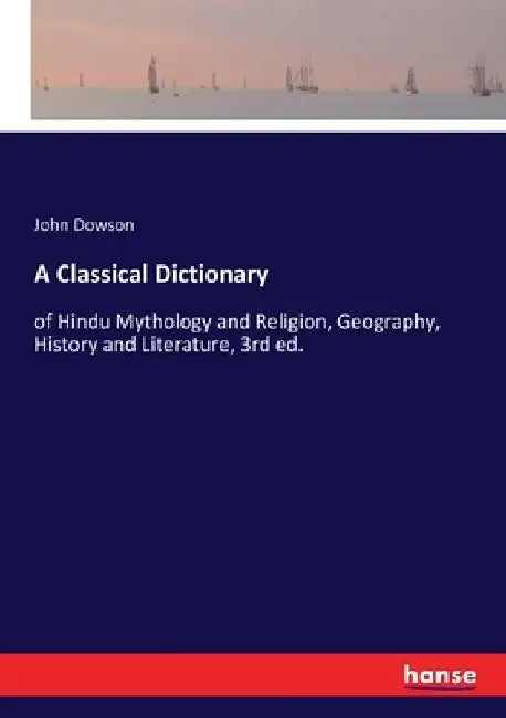 A Classical Dictionary: of Hindu Mythology and Religion, Geography, History and Literature, 3rd ed. by John Dowson