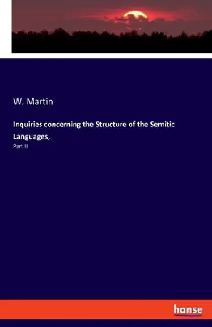 Inquiries concerning the Structure of the Semitic Languages,: Part II by W. Martin