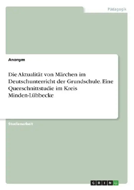 Die Aktualität von Märchen im Deutschunterricht der Grundschule. Eine Querschnittstudie im Kreis Minden-Lübbecke by Anonym
