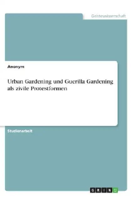 Urban Gardening und Guerilla Gardening als zivile Protestformen by Anonym