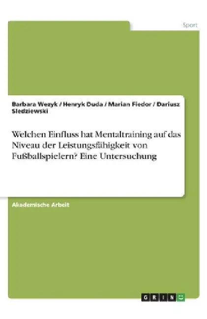 Welchen Einfluss hat Mentaltraining auf das Niveau der Leistungsfähigkeit von Fußballspielern? Eine Untersuchung by Wezyk, Barbara