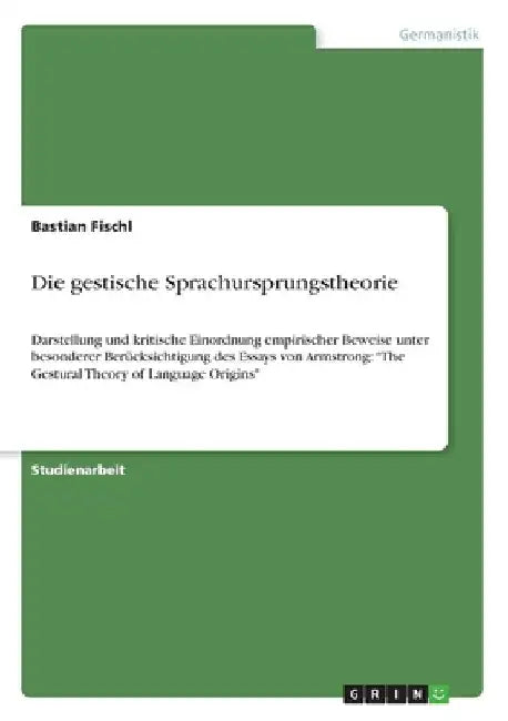 Die gestische Sprachursprungstheorie: Darstellung und kritische Einordnung empirischer Beweise unter besonderer Berücksichtigung des Essays von Armstr by Fischl, Bastian