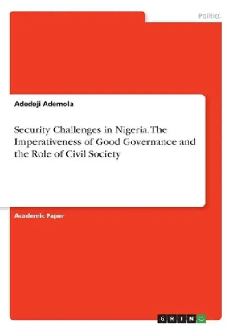 Security Challenges in Nigeria. The Imperativeness of Good Governance and the Role of Civil Society by Adedeji Ademola
