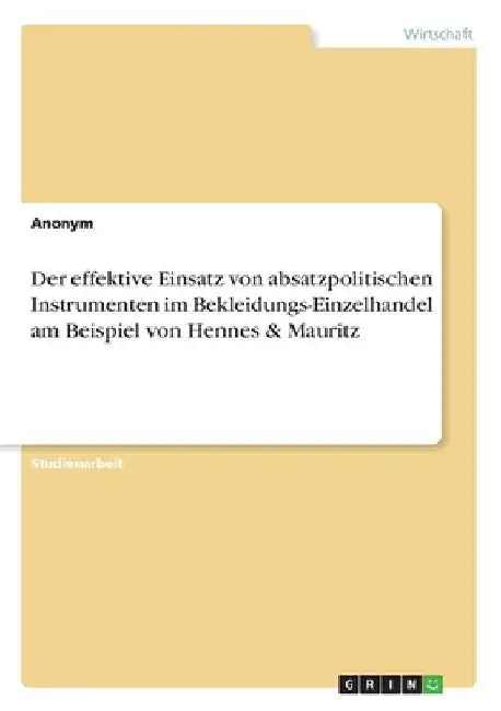 Der effektive Einsatz von absatzpolitischen Instrumenten im Bekleidungs-Einzelhandel am Beispiel von Hennes & Mauritz by Anonym