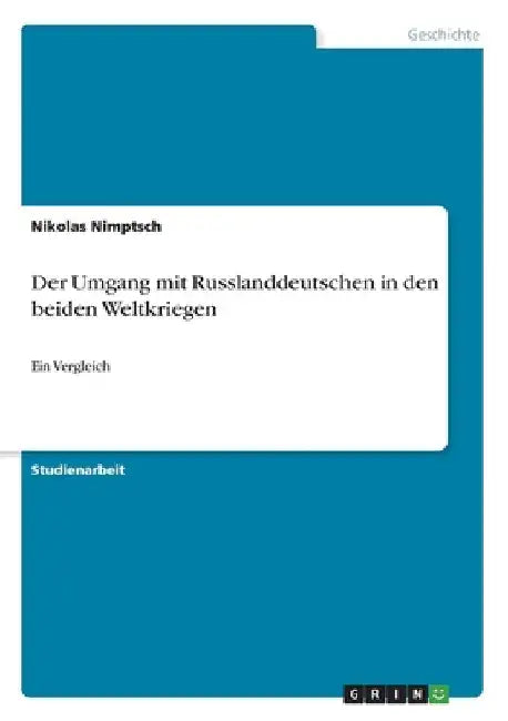 Der Umgang mit Russlanddeutschen in den beiden Weltkriegen: Ein Vergleich by Nimptsch, Nikolas
