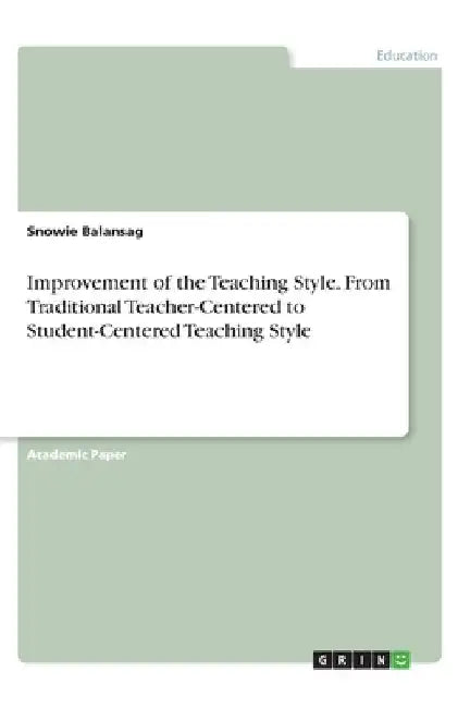 Improvement of the Teaching Style. From Traditional Teacher-Centered to Student-Centered Teaching Style by Snowie Balansag