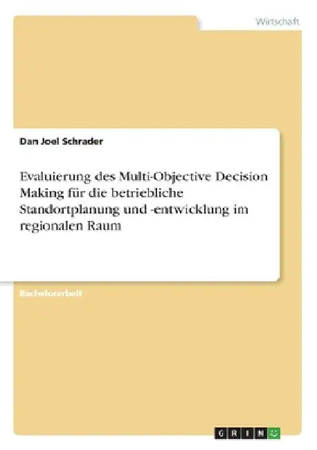Evaluierung des Multi-Objective Decision Making für die betriebliche Standortplanung und -entwicklung im regionalen Raum by Schrader, Dan Joel