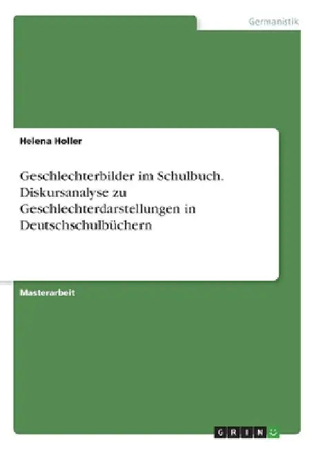 Geschlechterbilder im Schulbuch. Diskursanalyse zu Geschlechterdarstellungen in Deutschschulbüchern by Holler, Helena