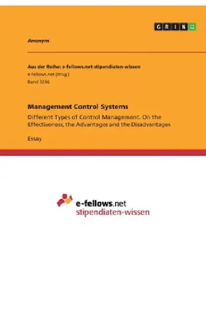 Management Control Systems: Different Types of Control Management. On the Effectiveness, the Advantages and the Disadvantages by Anonymous