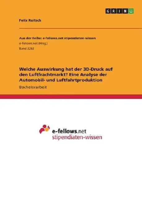 Welche Auswirkung hat der 3D-Druck auf den Luftfrachtmarkt? Eine Analyse der Automobil- und Luftfahrtproduktion by Roitsch, Felix