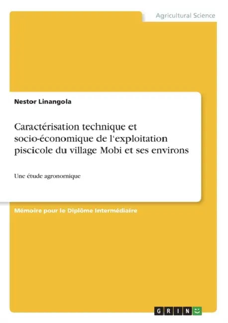 Caractérisation technique et socio-économique de l'exploitation piscicole du village Mobi et ses environs: Une étude agronomique by Nestor Linangola