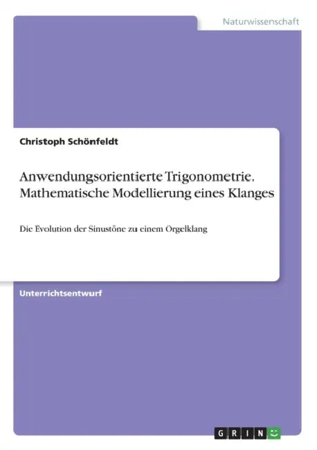Anwendungsorientierte Trigonometrie. Mathematische Modellierung eines Klanges: Die Evolution der Sinustöne zu einem Orgelklang by Christoph Schönfeldt
