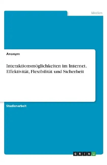Interaktionsmöglichkeiten im Internet. Effektivität, Flexibilität und Sicherheit by Anonym