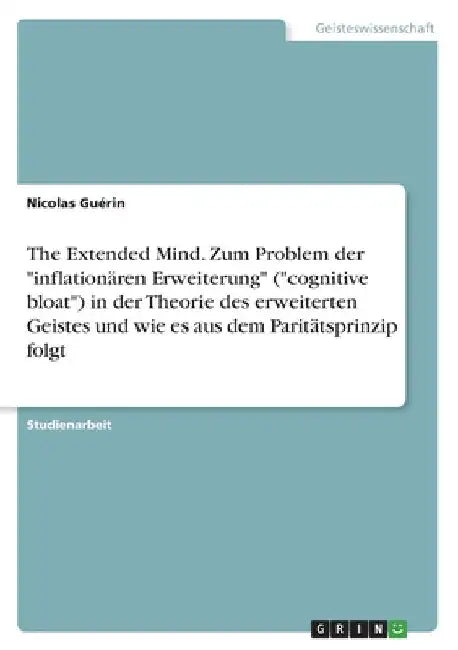 The Extended Mind. Zum Problem der "inflationären Erweiterung" ("cognitive bloat") in der Theorie des erweiterten Geistes und wie es aus dem Paritätsp by Guérin, Nicolas