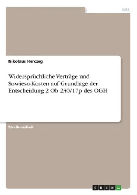 Widersprüchliche Verträge und Sowieso-Kosten auf Grundlage der Entscheidung 2 Ob 230/17p des OGH by Herczeg, Nikolaus