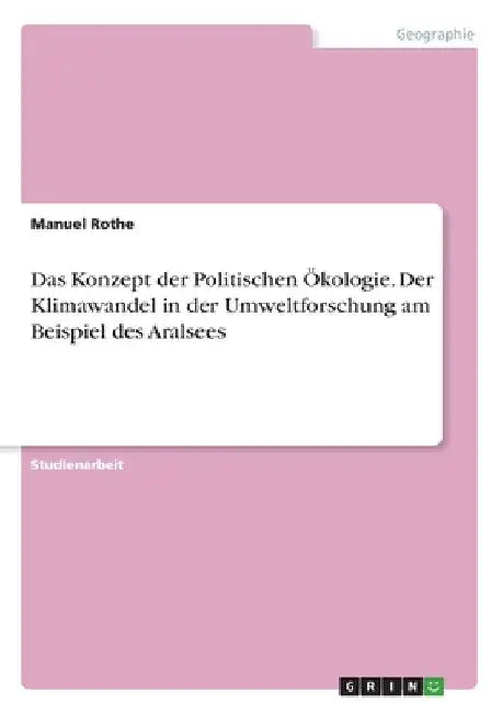 Das Konzept der Politischen Ökologie. Der Klimawandel in der Umweltforschung am Beispiel des Aralsees by Rothe, Manuel