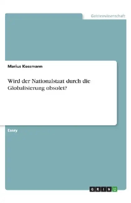 Wird der Nationalstaat durch die Globalisierung obsolet? by Kossmann, Marius