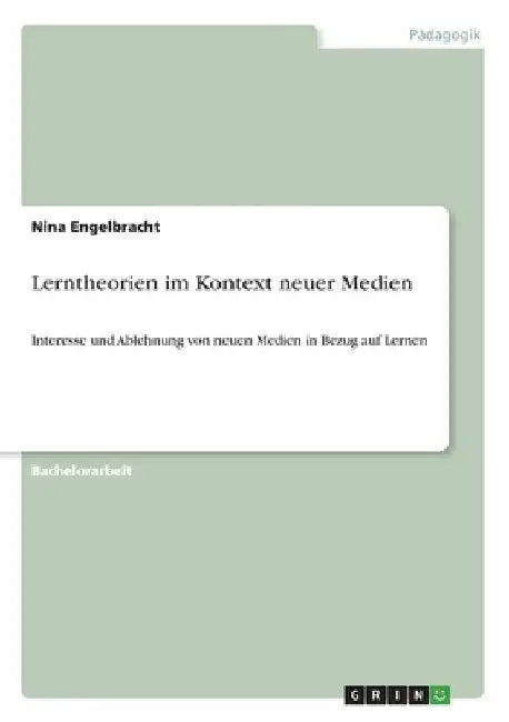 Lerntheorien im Kontext neuer Medien: Interesse und Ablehnung von neuen Medien in Bezug auf Lernen by Engelbracht, Nina