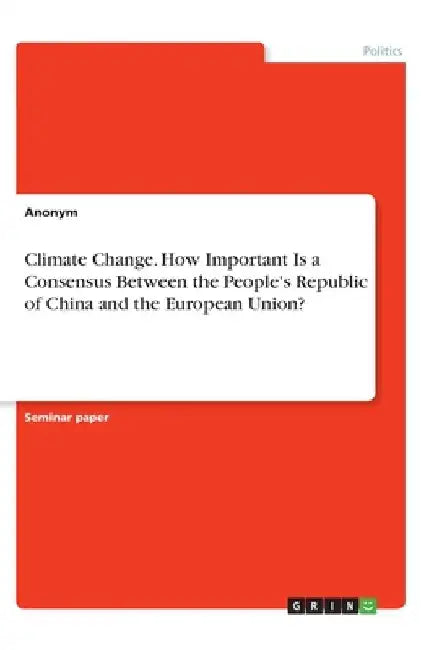 Climate Change. How Important Is a Consensus Between the People's Republic of China and the European Union? by Anonym