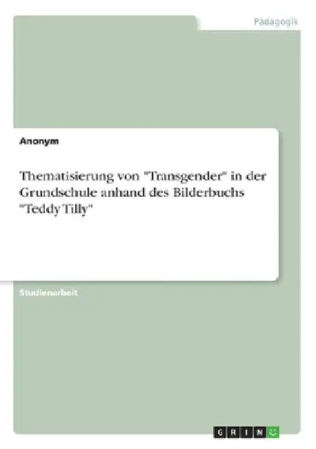 Thematisierung von "Transgender" in der Grundschule anhand des Bilderbuchs "Teddy Tilly" by Anonymous
