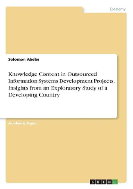 Knowledge Content in Outsourced Information Systems Development Projects. Insights from an Exploratory Study of a Developing Country by Solomon Abebe