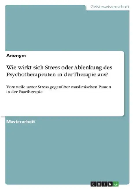 Wie wirkt sich Stress oder Ablenkung des Psychotherapeuten in der Therapie aus?: Vorurteile unter Stress gegenüber muslimischen Paaren in der Paarther by Anonym