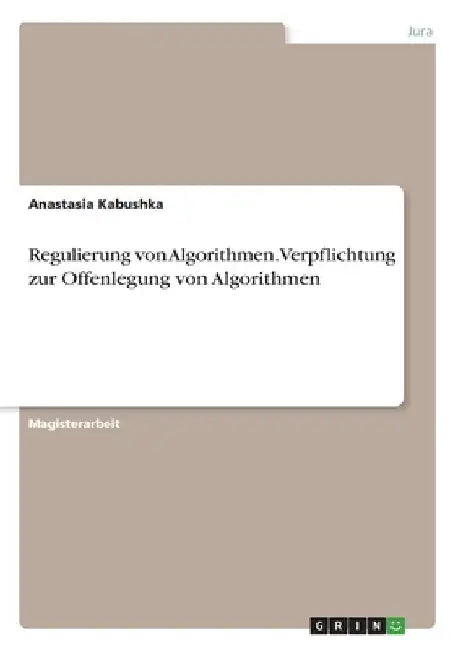 Regulierung von Algorithmen.Verpflichtung zur Offenlegung von Algorithmen by Kabushka, Anastasia