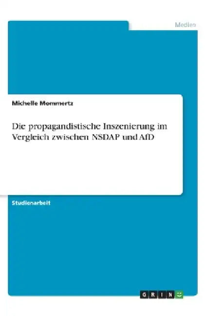 Die propagandistische Inszenierung im Vergleich zwischen NSDAP und AfD by Mommertz, Michelle