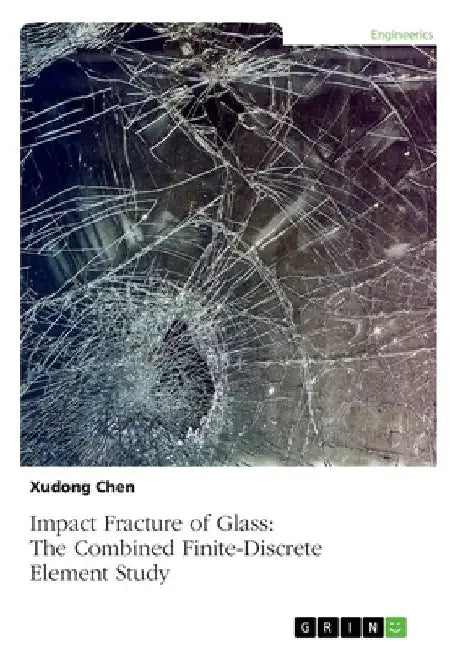 Impact Fracture of Glass. The Combined Finite-Discrete Element Study by Xudong Chen