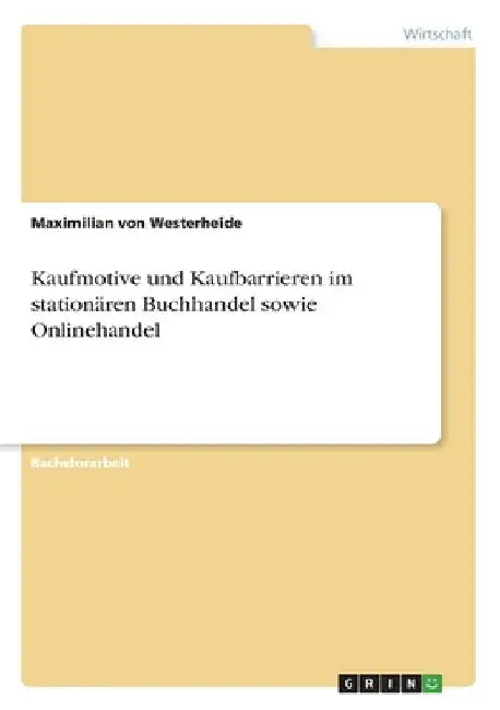 Kaufmotive und Kaufbarrieren im stationären Buchhandel sowie Onlinehandel by Von Westerheide, Maximilian