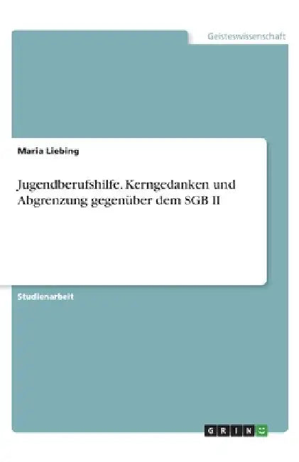 Jugendberufshilfe. Kerngedanken und Abgrenzung gegenüber dem SGB II by Liebing, Maria