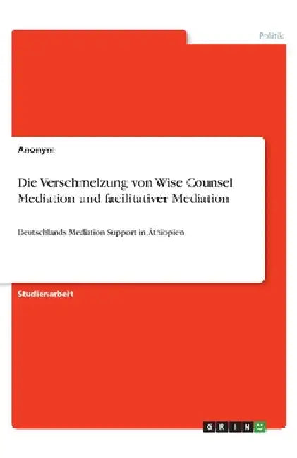 Die Verschmelzung von Wise Counsel Mediation und facilitativer Mediation: Deutschlands Mediation Support in Äthiopien by Anonymous