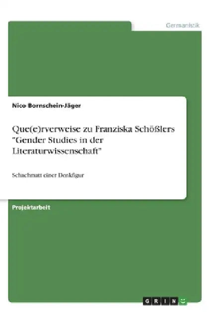 Que(e)rverweise zu Franziska Schößlers "Gender Studies in der Literaturwissenschaft": Schachmatt einer Denkfigur by Bornschein-Jäger, Nico