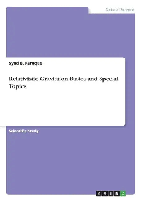 Relativistic Gravitaion Basics and Special Topics by Syed B. Faruque