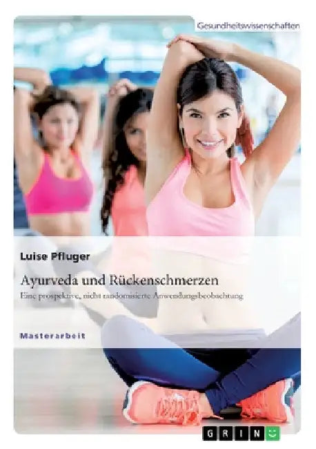 Ayurveda und Rückenschmerzen. Eine prospektive, nicht randomisierte Anwendungsbeobachtung by Pfluger, Luise