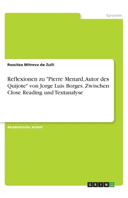 Reflexionen zu "Pierre Menard, Autor des Quijote" von Jorge Luis Borges. Zwischen Close Reading und Textanalyse by Rossitza Mitreva De Zulli